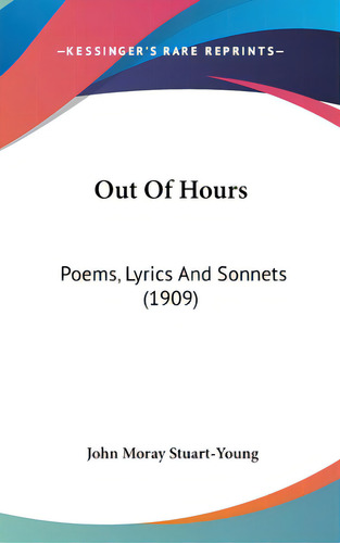 Out Of Hours: Poems, Lyrics And Sonnets (1909), De Stuart-young, John Moray. Editorial Kessinger Pub Llc, Tapa Dura En Inglés