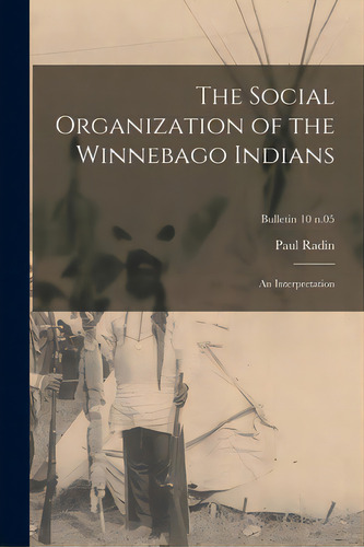 The Social Organization Of The Winnebago Indians: An Interpretation; Bulletin 10 N.05, De Radin, Paul 1883-1959. Editorial Legare Street Pr, Tapa Blanda En Inglés