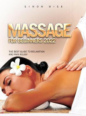 Libro Massage For Beginners 2022 : The Best Guide To Rela...