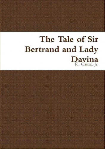 The Tale Of Sir Bertrand And Lady Davina, De Castro, R., Jr.. Editorial Lulu Pr, Tapa Blanda En Inglés