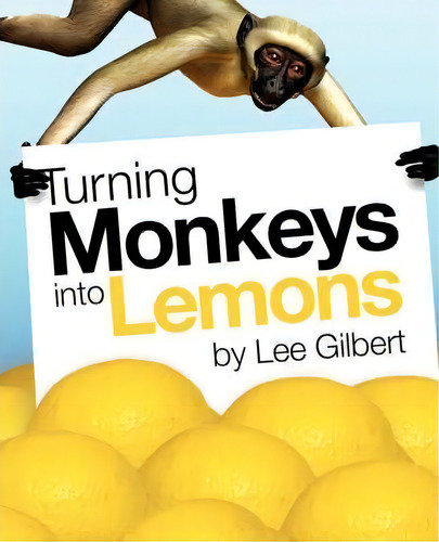 Turning Monkeys Into Lemons, De Lee Gilbert. Editorial Arima Publishing, Tapa Blanda En Inglés