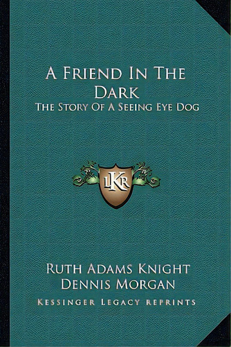A Friend In The Dark: The Story Of A Seeing Eye Dog: The Story Of A Seeing Eye Dog, De Knight, Ruth Adams., Vol. 1. Editorial Kessinger Pub Llc, Tapa Blanda En Inglés