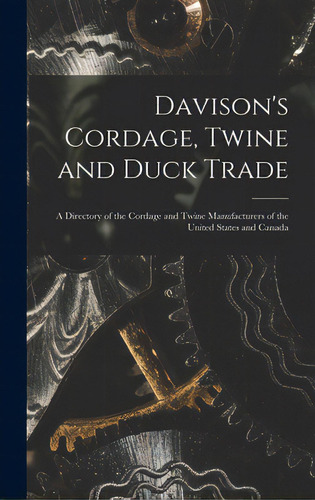 Davison's Cordage, Twine And Duck Trade: A Directory Of The Cordage And Twine Manufacturers Of Th..., De Anonymous. Editorial Legare Street Pr, Tapa Dura En Inglés