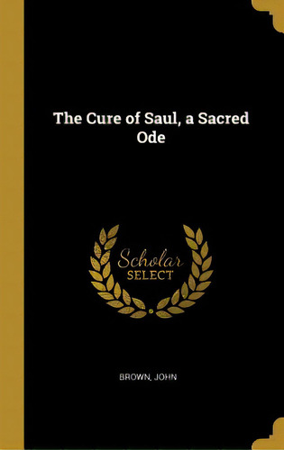 The Cure Of Saul, A Sacred Ode, De John, Brown. Editorial Wentworth Pr, Tapa Dura En Inglés