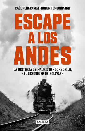 Escape a los Andes. La historia de Mauricio Hochschild, el Schindler de Bolivia: Blanda, de PEÑARANDA, RAUL., vol. 1.0. Editorial Aguilar, tapa blanda, edición 01 en español, 2023