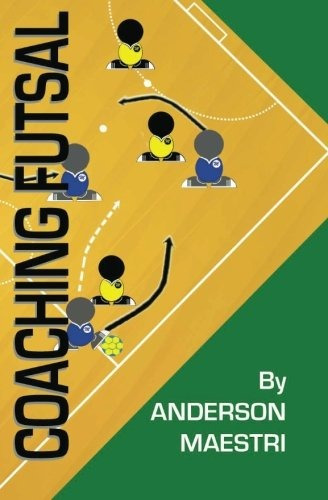 Coaching Futsal Understanding, Improving, And Perfecting