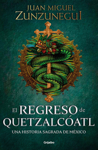 El regreso de Quetzalcóatl: Una historia sagrada de México, de Zunzunegui, Juan Miguel. Serie Fuera de colección, vol. 0.0. Editorial Grijalbo, tapa blanda, edición 1.0 en español, 2021