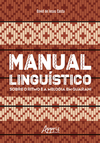 Manual Linguistico Sobre O Ritmo E A Melodia Em Guarani: Sobre O Ritmo E A Melodia Em Guarani, De David De Jesus Costa. Editorial Appris, Capa Mole, Edição 1 Em Português/guarani, 2022