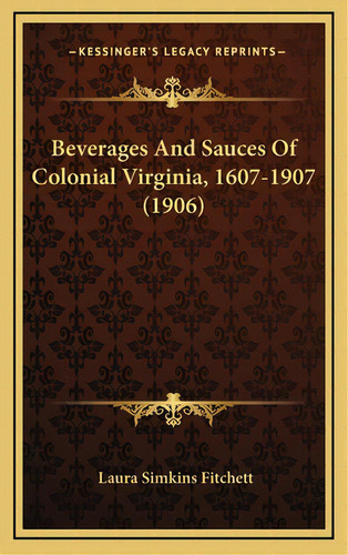 Beverages And Sauces Of Colonial Virginia, 1607-1907 (1906), De Fitchett, Laura Simkins. Editorial Kessinger Pub Llc, Tapa Dura En Inglés