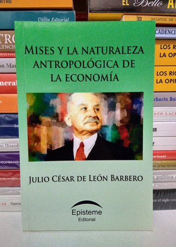 Mises Y La Naturaleza Antropológica De La Economía. De Leon