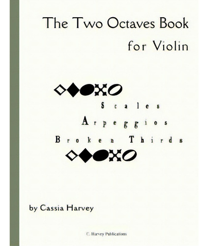 The Two Octaves Book For Violin: Scales, Arpeggios, Broken Thirds, De Harvey, Cassia., Vol. 1. Editorial C Harvey Pubn, Tapa Blanda En Inglés