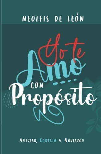 Libro : Yo Te Amo Con Proposito Amistad, Cortejo Y Noviazgo