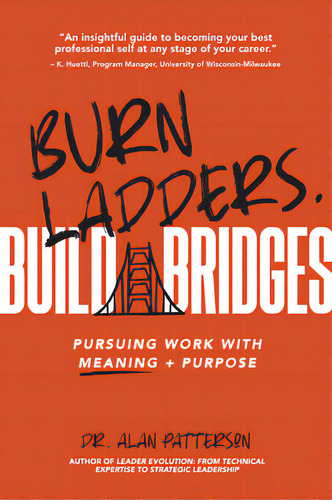 Burn Ladders. Build Bridges: Pursuing Work With Meaning + Purpose, De Patterson, Alan M.. Editorial Business Expert Pr, Tapa Blanda En Inglés