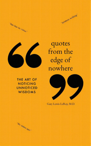 Quotes From The Edge Of Nowhere: The Art Of Noticing Unnoticed Wisdom: The Art Of Ticing Unnoticed Wisdoms, De Leroy, Gary Lewis., Vol. 1. Editorial Dorrance Pub Co Inc, Tapa Dura En Inglés