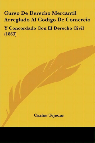 Curso De Derecho Mercantil Arreglado Al Codigo De Comercio, De Carlos Tejedor. Editorial Kessinger Publishing, Tapa Blanda En Español