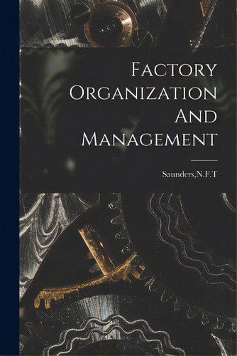 Factory Organization And Management, De Saunders, N. F. T.. Editorial Hassell Street Pr, Tapa Blanda En Inglés