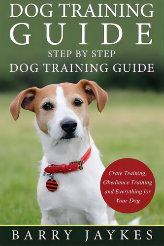Dog Training Guide: Step By Step Dog Training Guide, De Jaykes, Barry. Editorial Speedy Pub Llc, Tapa Blanda En Inglés