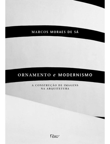 Ornamento E Modernismo - A Construção De Imagens Na Arquit