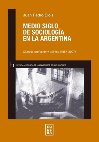 Medio Siglod E La Sociologia En La Argentina - Blois, Juan P