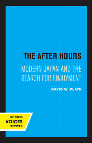 The After Hours: Modern Japan And The Search For Enjoyment, De Plath, David W.. Uc Press Voices Revived, Vol. 1. Editorial Univ Of California Pr, Tapa Blanda En Inglés