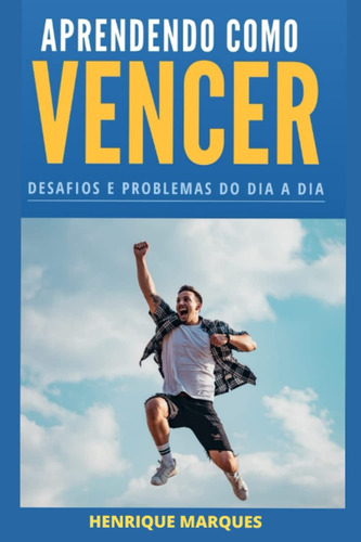 Aprendendo Como Vencer Desafios E Problemas Do Dia A Dia