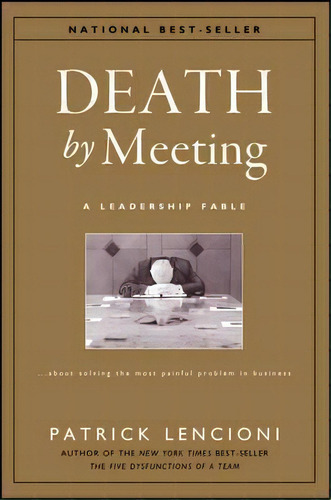 Death By Meeting : A Leadership Fable...about Solving The Most Painful Problem In Business, De Patrick M. Lencioni. Editorial John Wiley & Sons Inc, Tapa Dura En Inglés