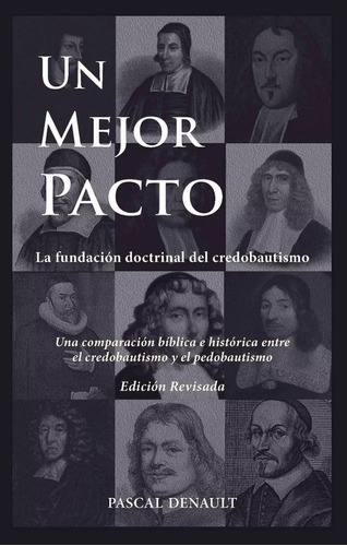 Un Mejor Pacto: La Fundación Doctrinal Del Credobautismo, De Pascal Denault. Editorial Faro De Gracia En Español