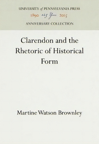 Clarendon And The Rhetoric Of Historical Form, De Martine Watson Brownley. Editorial University Pennsylvania Press, Tapa Dura En Inglés