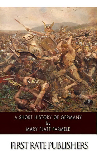 A Short History Of Germany, De Parmele, Mary Platt. Editorial Createspace, Tapa Blanda En Inglés