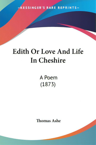 Edith Or Love And Life In Cheshire: A Poem (1873), De Ashe, Thomas. Editorial Kessinger Pub Llc, Tapa Blanda En Inglés