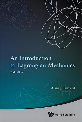 Introduction To Lagrangian Mechanics, An (2nd Edition), De Alain J Brizard. Editorial World Scientific Publishing Co Pte Ltd, Tapa Dura En Inglés