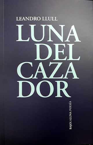 Luna Del Cazador, De Llull Leandro. Serie N/a, Vol. Volumen Unico. Editorial Bajo La Luna, Tapa Blanda, Edición 1 En Español