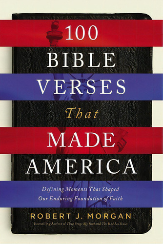 100 Bible Verses That Made America: Defining Moments That Shaped Our Enduring Foundation Of Faith, De Morgan, Robert J.. Editorial Thomas Nelson Pub, Tapa Blanda En Inglés