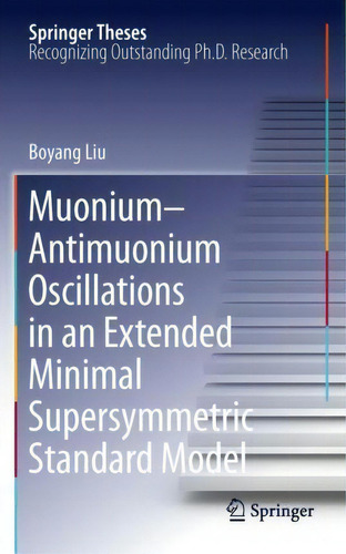Muonium-antimuonium Oscillations In An Extended Minimal Supersymmetric Standard Model, De Boyang Liu. Springer Theses, Vol. 1. Editorial Springer-verlag New York Inc., Tapa Dura En Inglés