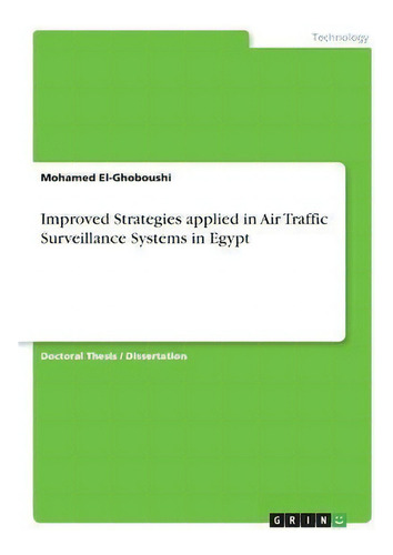 Improved Strategies Applied In Air Traffic Surveillance Systems In Egypt, De Mohamed El-ghoboushi. Editorial Grin Verlag, Tapa Blanda En Inglés