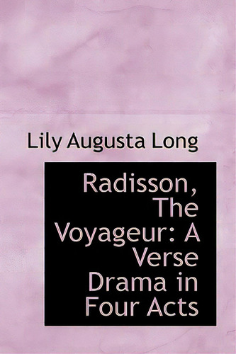 Radisson, The Voyageur: A Verse Drama In Four Acts, De Long, Lily Augusta. Editorial Bibliobazaar, Tapa Dura En Inglés