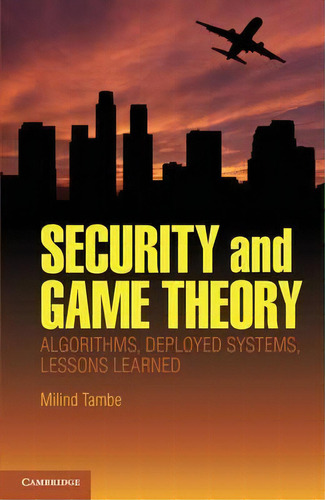 Security And Game Theory : Algorithms, Deployed Systems, Lessons Learned, De Milind Tambe. Editorial Cambridge University Press, Tapa Dura En Inglés, 2012