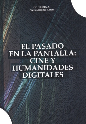 El Pasado En La Pantalla: Cine Y Humanidades Digital -   - 