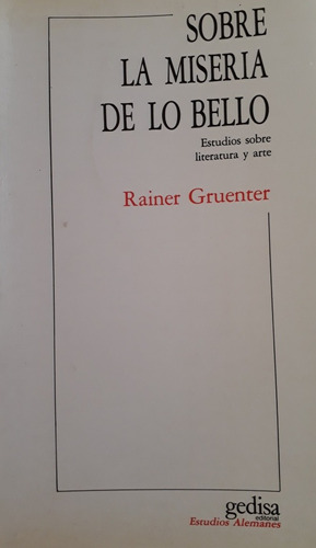 Sobre La Miseria De Lo Bello. Rainer Gruenter. Gedisa