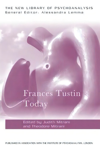Frances Tustin Today, De Judith L. Mitrani. The New Library Of Psychoanalysis, Vol. 1. Editorial Taylor Francis Ltd, Tapa Blanda En Inglés