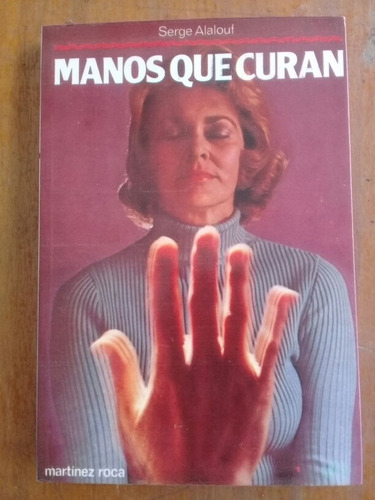 Manos Que Curan. Serge Alalouf . Martínez Roca (Usado)