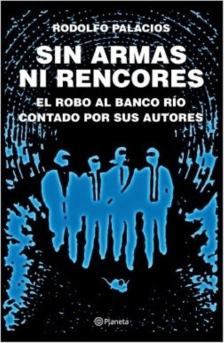 Sin Armas Ni Rencores (Ed.Ampliada) El Robo Al Banco Rio Contado Por Sus Autores, de Palacios Rodolfo. Editorial Planeta, tapa blanda en español, 2019