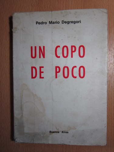 Un Copo De Poco - Pedro Mario Degregori - Ed.buenos Aires