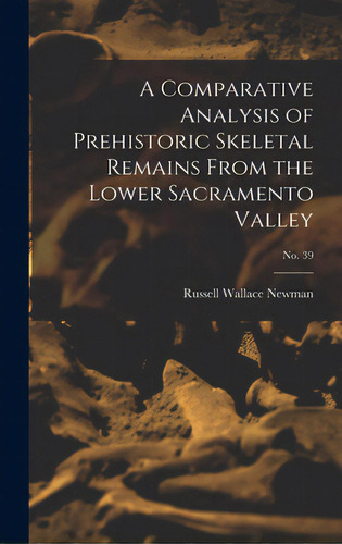 A Comparative Analysis Of Prehistoric Skeletal Remains From The Lower Sacramento Valley; No. 39, De Newman, Russell Wallace 1919-. Editorial Hassell Street Pr, Tapa Dura En Inglés
