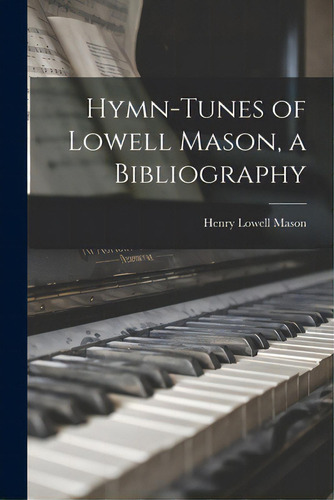 Hymn-tunes Of Lowell Mason, A Bibliography, De Mason, Henry Lowell 1864-1957. Editorial Hassell Street Pr, Tapa Blanda En Inglés