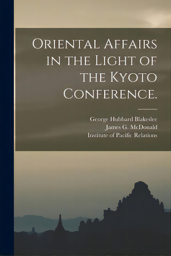 Oriental Affairs in the Light of the Kyoto Conference., de Blakeslee, George Hubbard 1871-1954. Editorial HASSELL STREET PR, tapa blanda en inglés