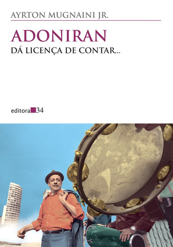 Adoniran: da licença de contar..., de Mugnaini Jr., Ayrton. Coleção Todos os Cantos Editorial Editora 34 Ltda., capa mole em português, 2013