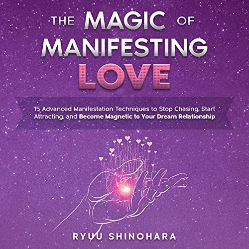 The Magic Of Manifesting Love: 15 Advanced Manifestation Tec