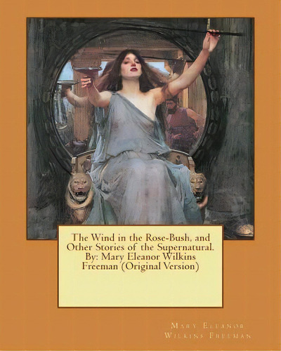 The Wind In The Rose-bush, And Other Stories Of The Supernatural. By: Mary Eleanor Wilkins Freema..., De Newell, Peter. Editorial Createspace, Tapa Blanda En Inglés