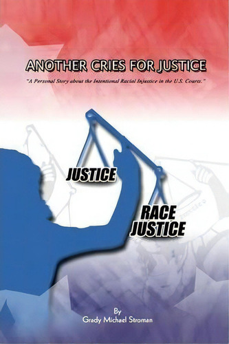 Another Cries For Justice: A Personal Story About The International Racial Injustice In The U.s. Courts, De Grady Michael Stroman., Vol. 1. Editorial Xlibris, Tapa Blanda En Inglés